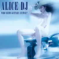 Who Needs Guitars Anyway? – Alice Deejay